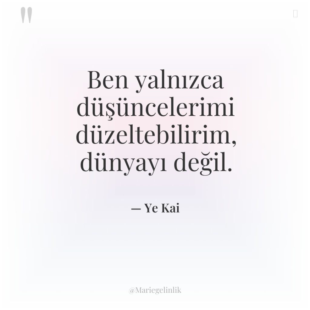 Ben yalnızca düşüncelerimi düzeltebilirim, dünyayı değil.