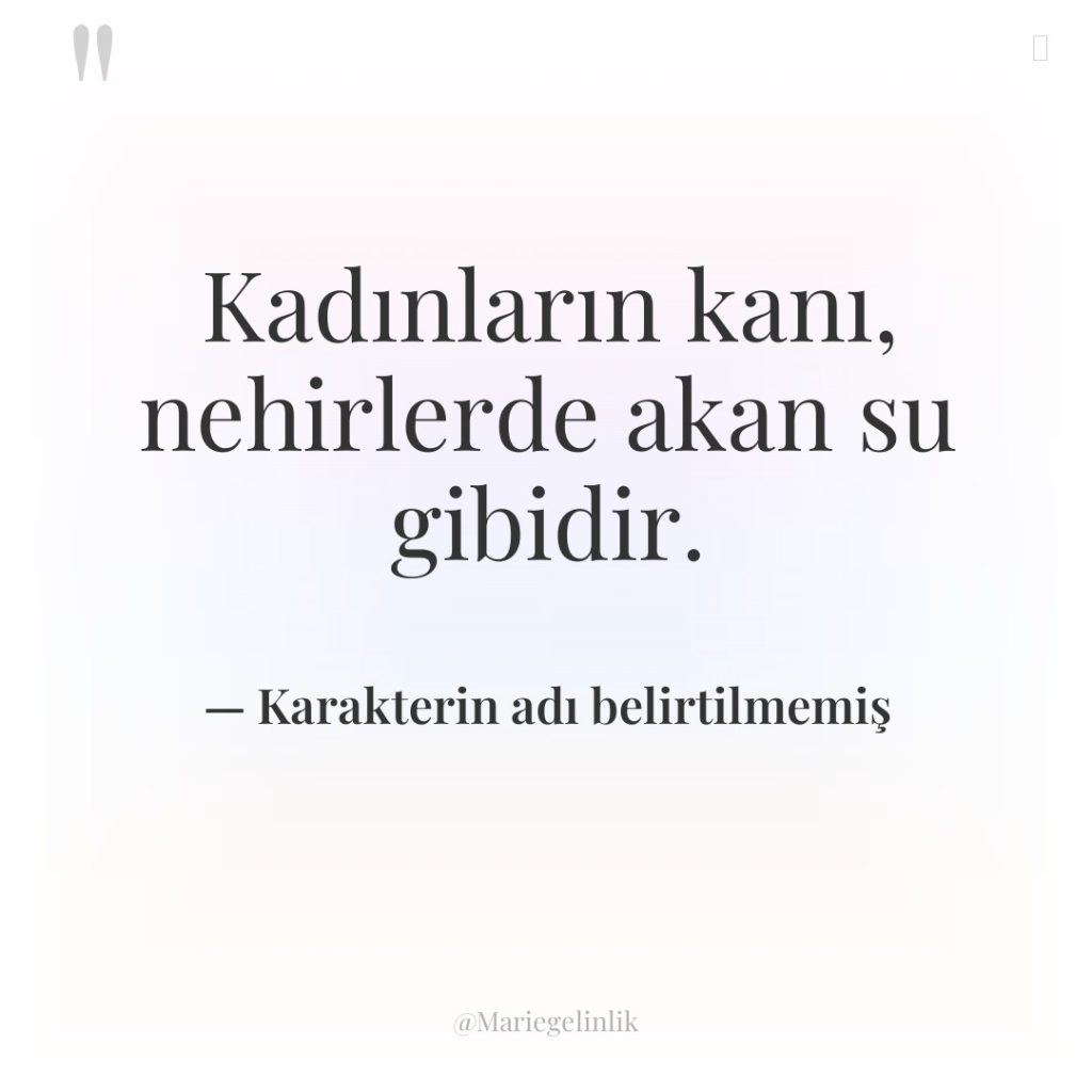 Kadınların kanı, nehirlerde akan su gibidir.