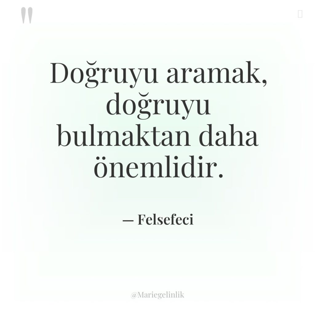 Doğruyu aramak, doğruyu bulmaktan daha önemlidir.