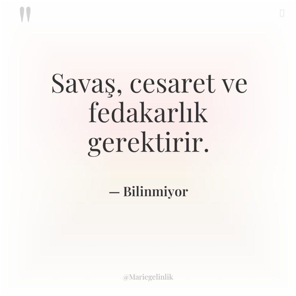 Savaş, cesaret ve fedakarlık gerektirir.