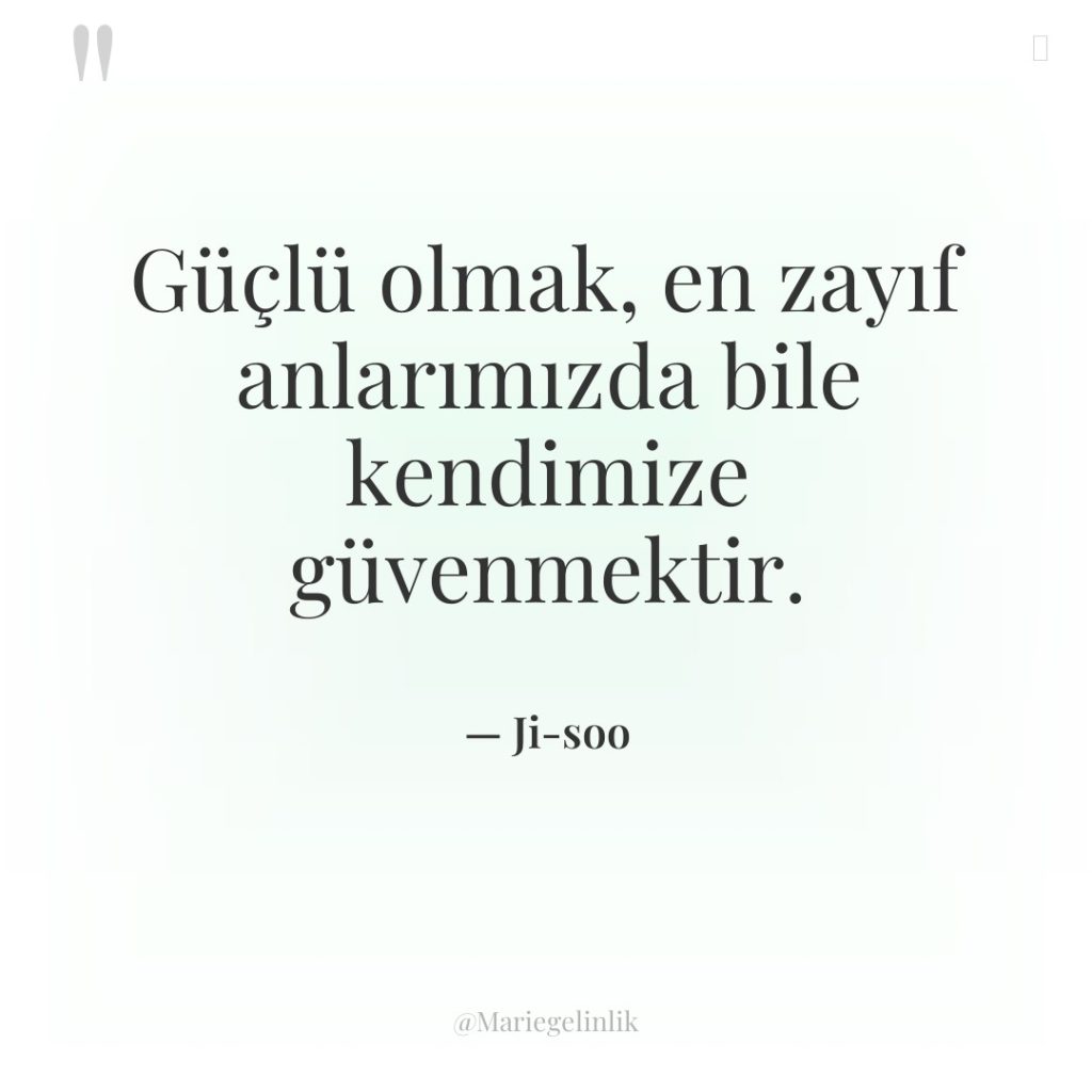 Güçlü olmak, en zayıf anlarımızda bile kendimize güvenmektir.