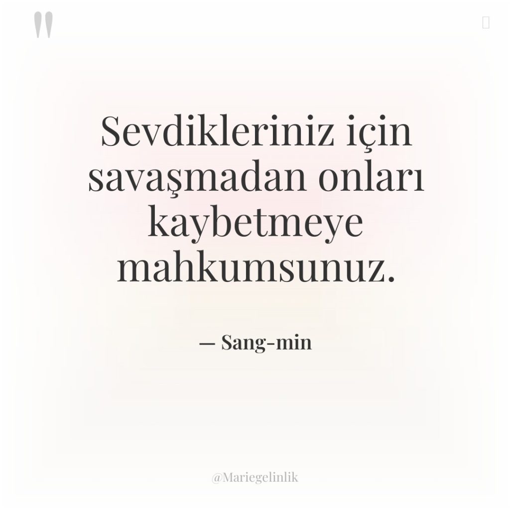 Sevdikleriniz için savaşmadan onları kaybetmeye mahkumsunuz.