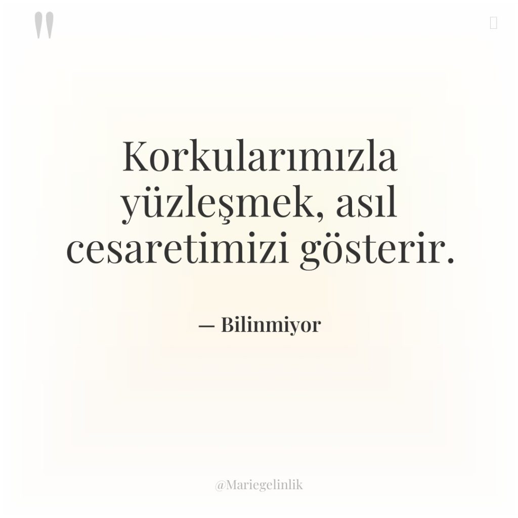 Korkularımızla yüzleşmek, asıl cesaretimizi gösterir.