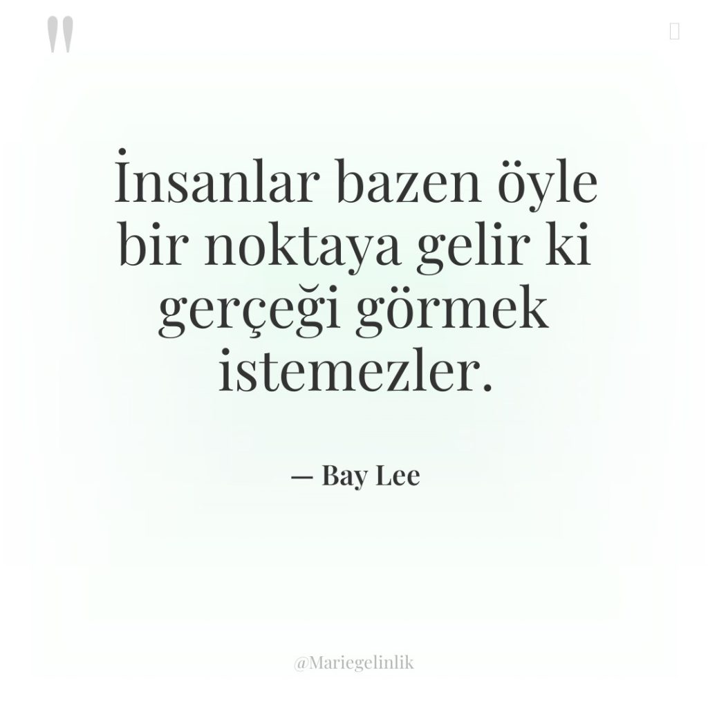 İnsanlar bazen öyle bir noktaya gelir ki gerçeği görmek istemezler.