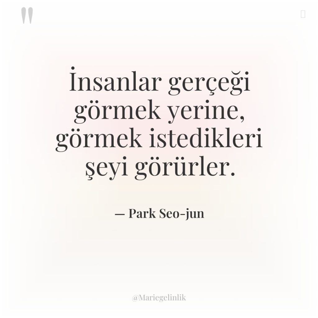 İnsanlar gerçeği görmek yerine, görmek istedikleri şeyi görürler.