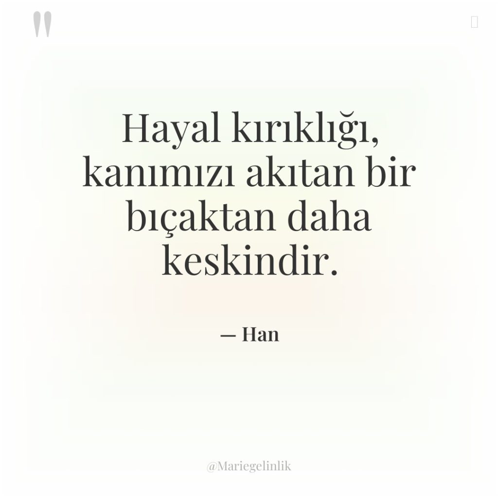 Hayal kırıklığı, kanımızı akıtan bir bıçaktan daha keskindir.