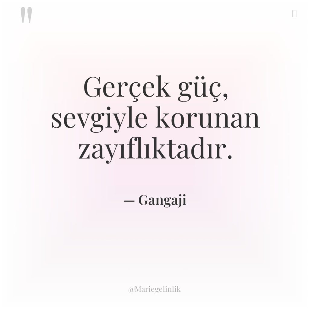 Gerçek güç, sevgiyle korunan zayıflıktadır.