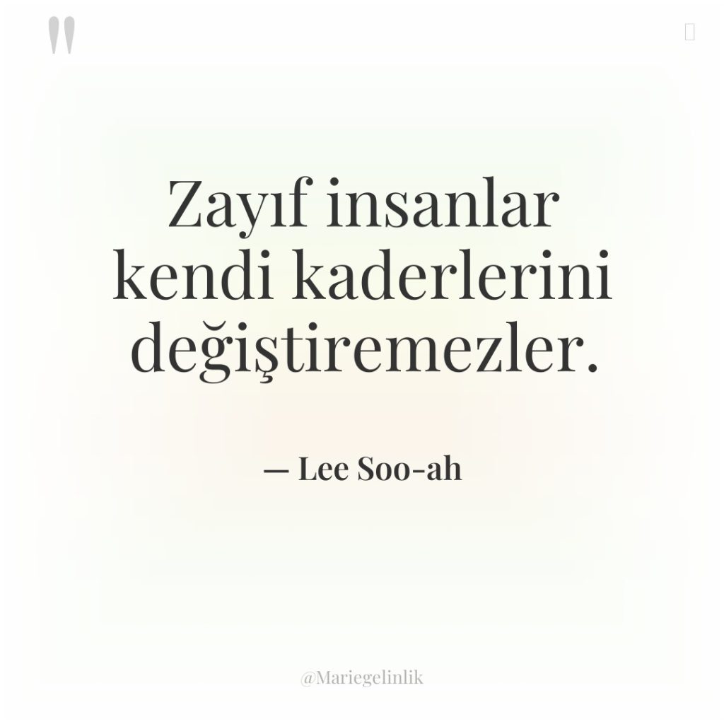 Zayıf insanlar kendi kaderlerini değiştiremezler.