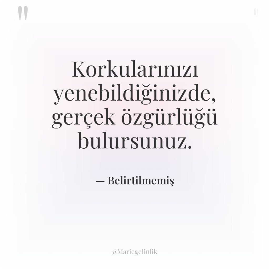 Korkularınızı yenebildiğinizde, gerçek özgürlüğü bulursunuz.