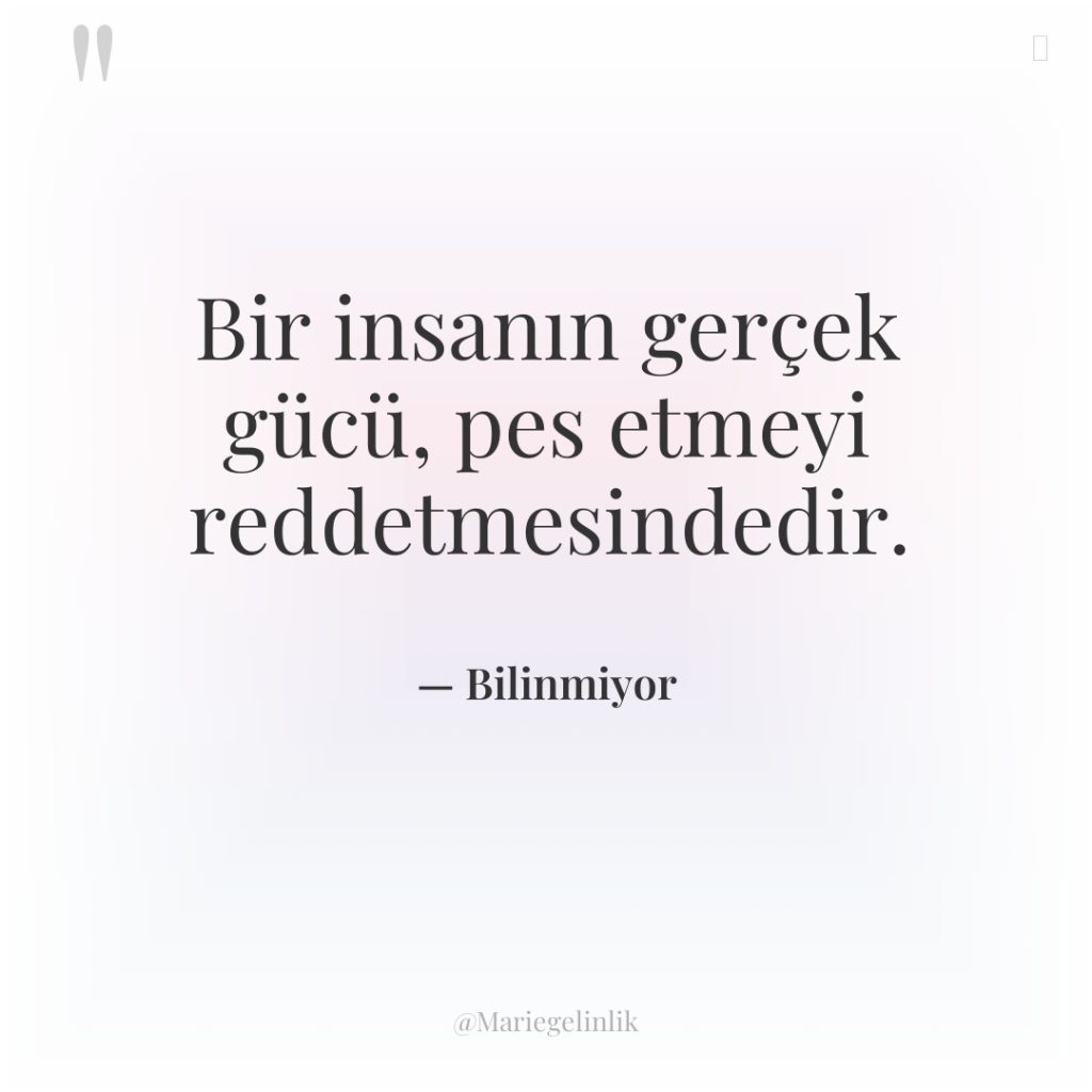Bir insanın gerçek gücü, pes etmeyi reddetmesindedir.