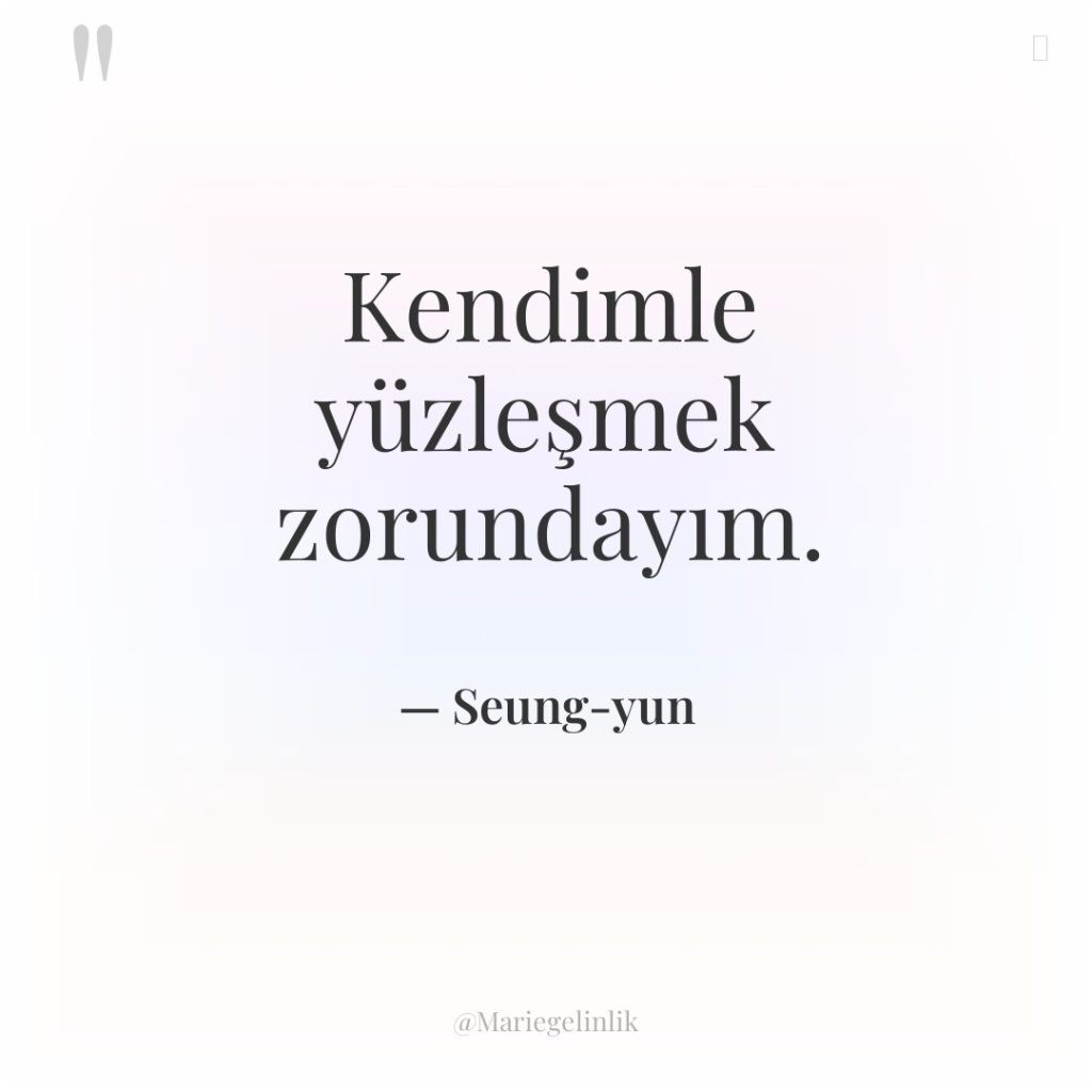 Kendimle yüzleşmek zorundayım.