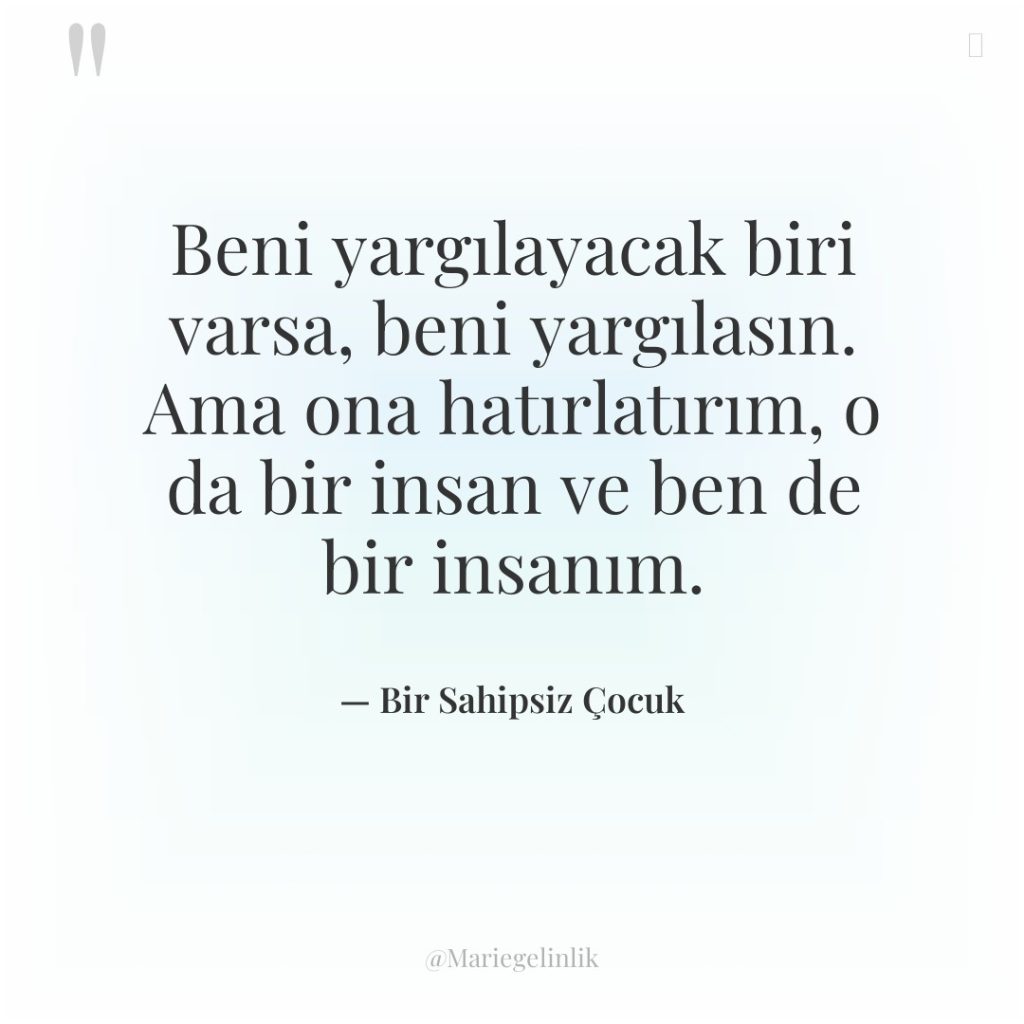 Beni yargılayacak biri varsa, beni yargılasın. Ama ona hatırlatırım, o…