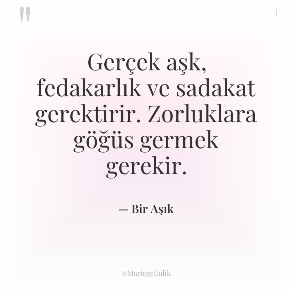 Gerçek aşk, fedakarlık ve sadakat gerektirir. Zorluklara göğüs germek gerekir.