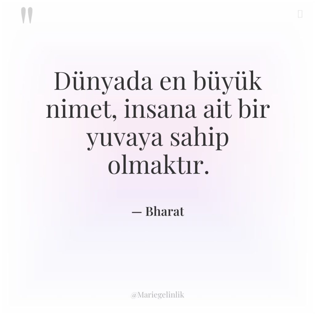 Dünyada en büyük nimet, insana ait bir yuvaya sahip olmaktır.