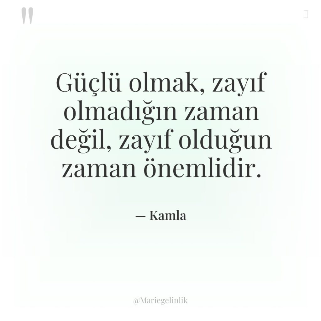 Güçlü olmak, zayıf olmadığın zaman değil, zayıf olduğun zaman önemlidir.