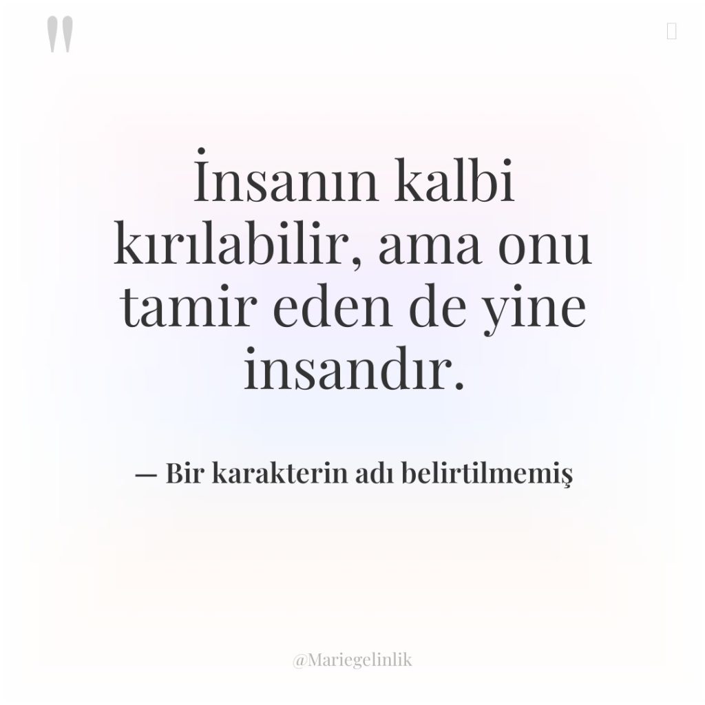 İnsanın kalbi kırılabilir, ama onu tamir eden de yine insandır.