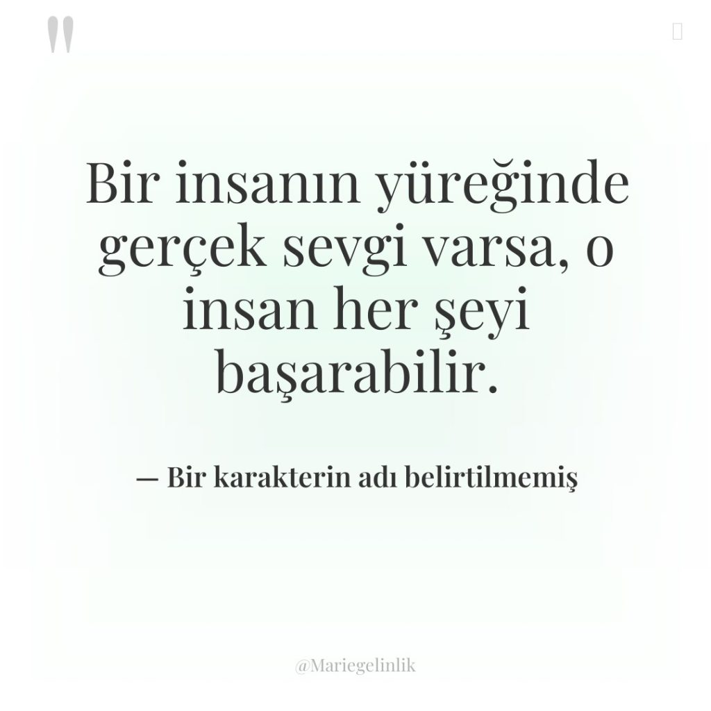 Bir insanın yüreğinde gerçek sevgi varsa, o insan her şeyi…