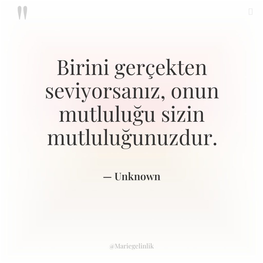 Birini gerçekten seviyorsanız, onun mutluluğu sizin mutluluğunuzdur.