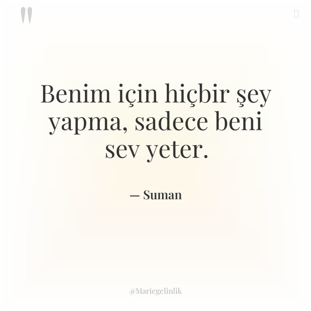 Benim için hiçbir şey yapma, sadece beni sev yeter.