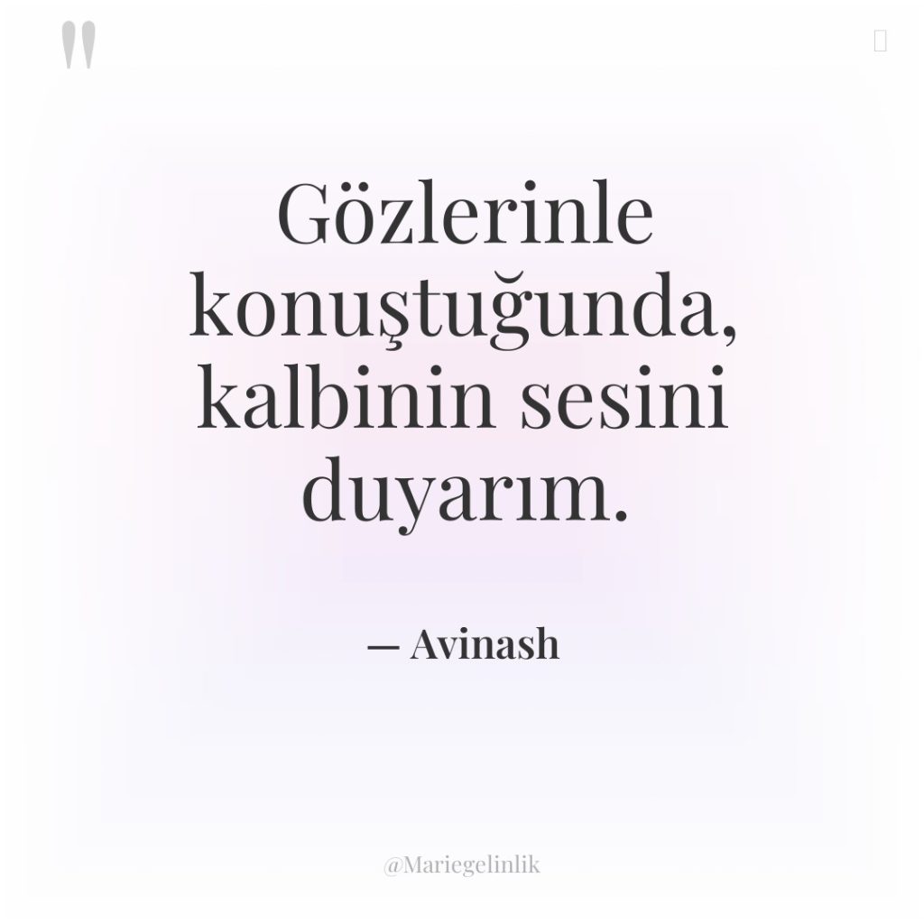 Gözlerinle konuştuğunda, kalbinin sesini duyarım.