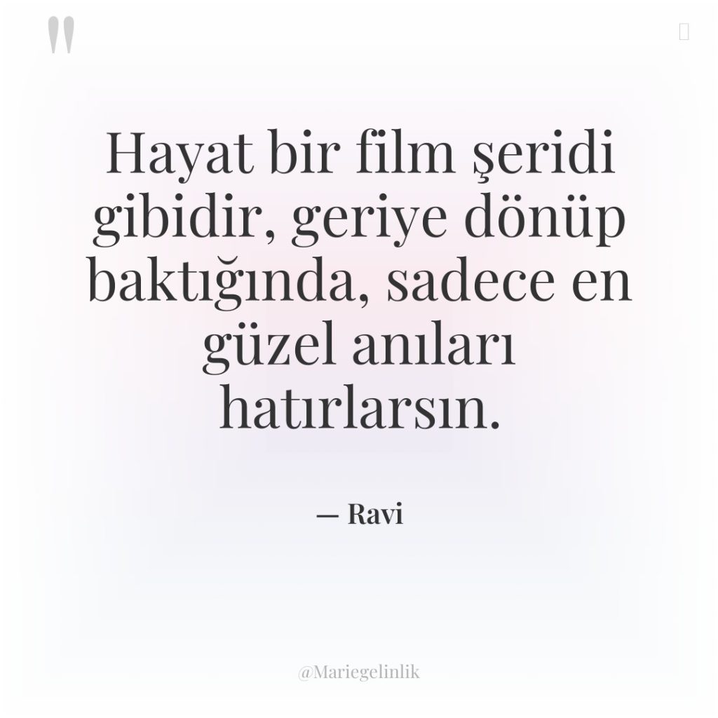 Hayat bir film şeridi gibidir, geriye dönüp baktığında, sadece en…