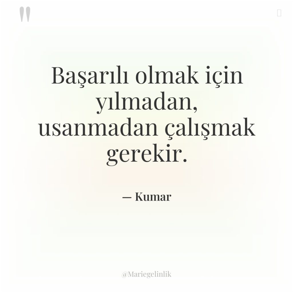 Başarılı olmak için yılmadan, usanmadan çalışmak gerekir.