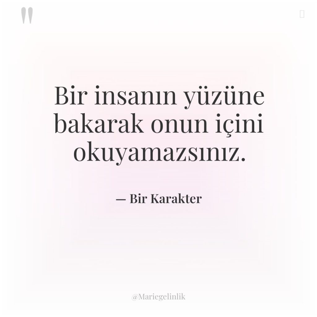 Bir insanın yüzüne bakarak onun içini okuyamazsınız.