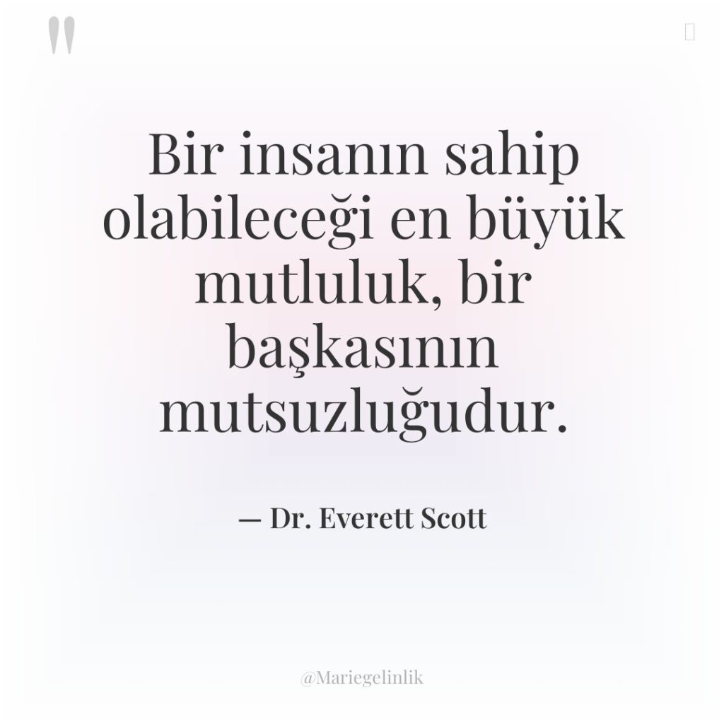 Bir insanın sahip olabileceği en büyük mutluluk, bir başkasının mutsuzluğudur.