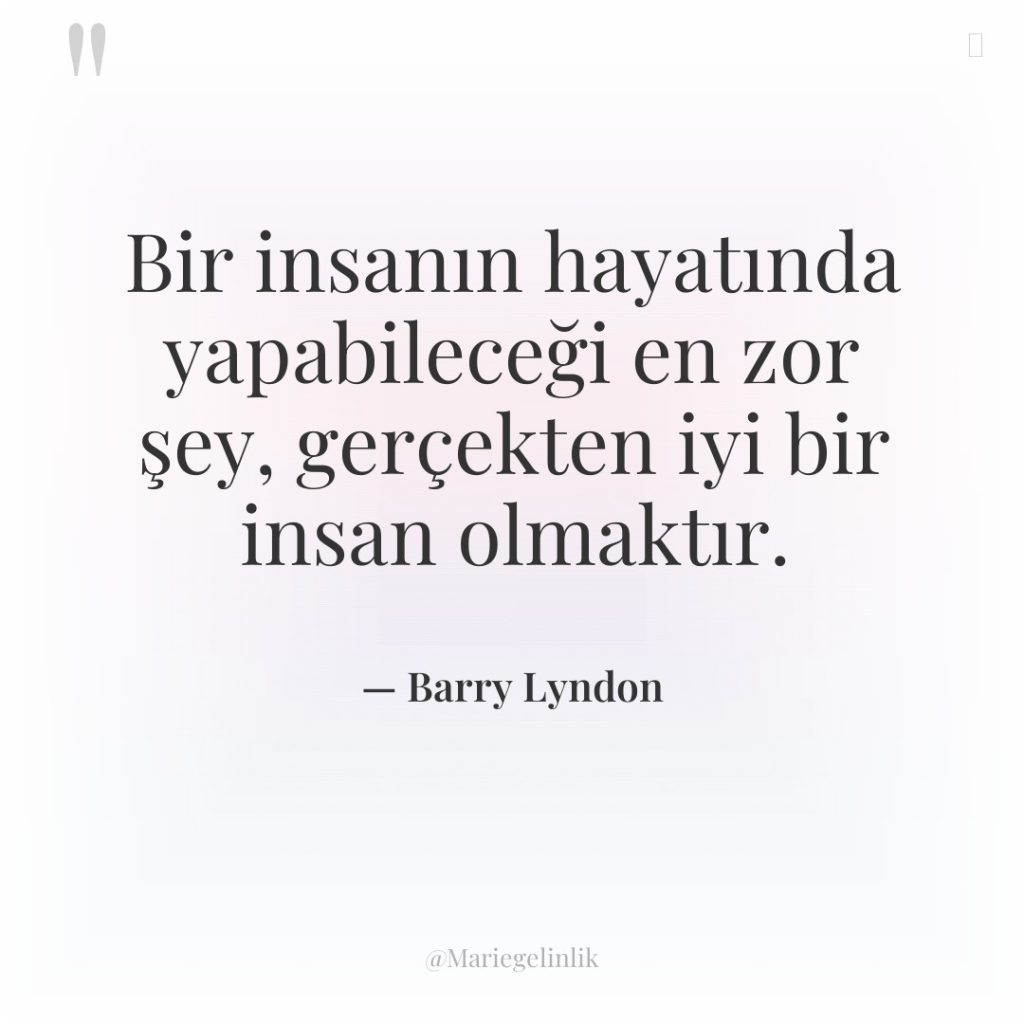 Bir insanın hayatında yapabileceği en zor şey, gerçekten iyi bir…
