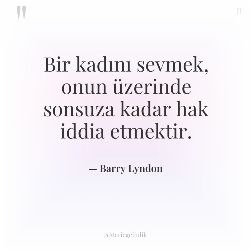 Bir kadını sevmek, onun üzerinde sonsuza kadar hak iddia etmektir.