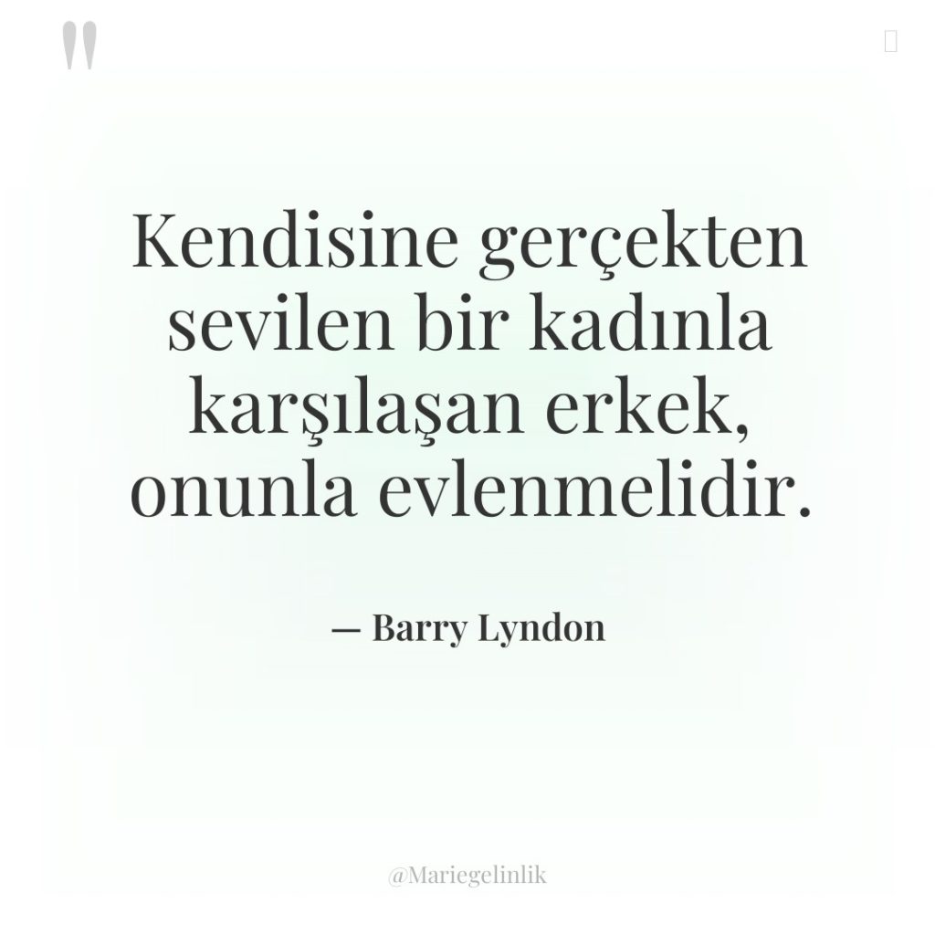 Kendisine gerçekten sevilen bir kadınla karşılaşan erkek, onunla evlenmelidir.