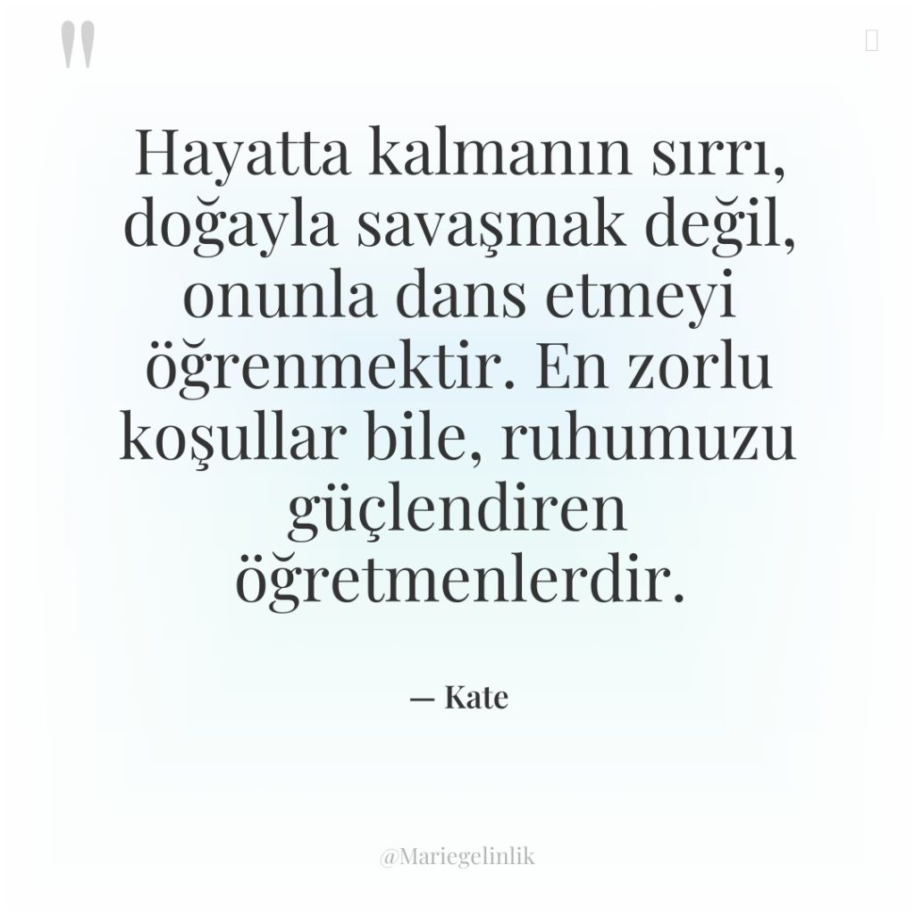 Hayatta kalmanın sırrı, doğayla savaşmak değil, onunla dans etmeyi öğrenmektir.&hellip;