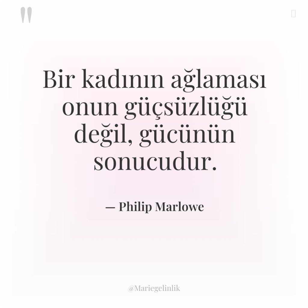 Bir kadının ağlaması onun güçsüzlüğü değil, gücünün sonucudur.