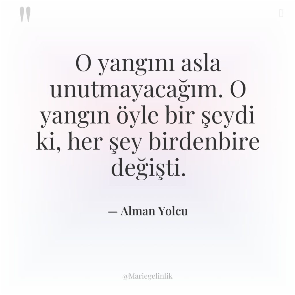O yangını asla unutmayacağım. O yangın öyle bir şeydi ki,…