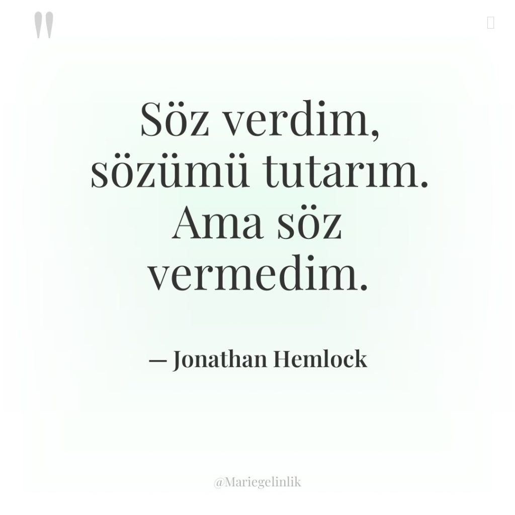 Söz verdim, sözümü tutarım. Ama söz vermedim.