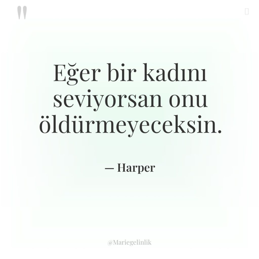 Eğer bir kadını seviyorsan onu öldürmeyeceksin.