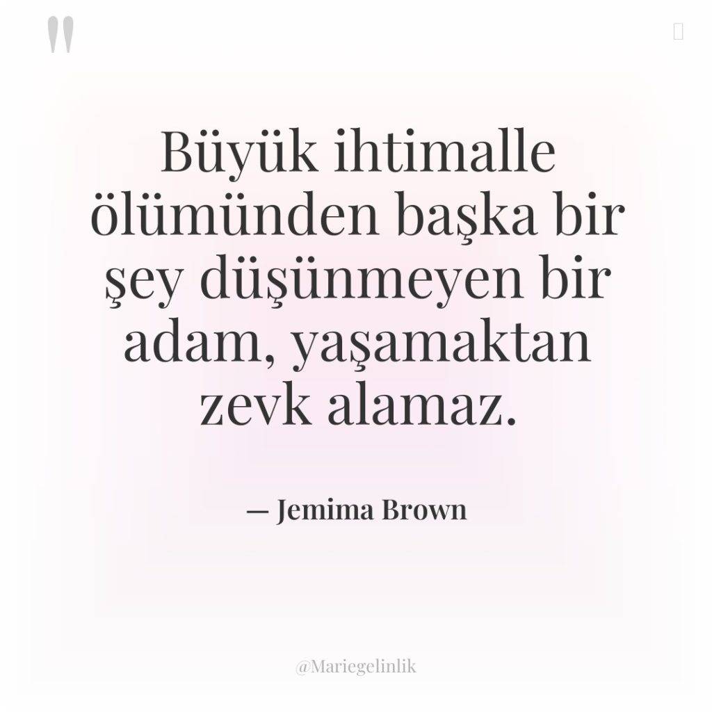 Büyük ihtimalle ölümünden başka bir şey düşünmeyen bir adam, yaşamaktan…