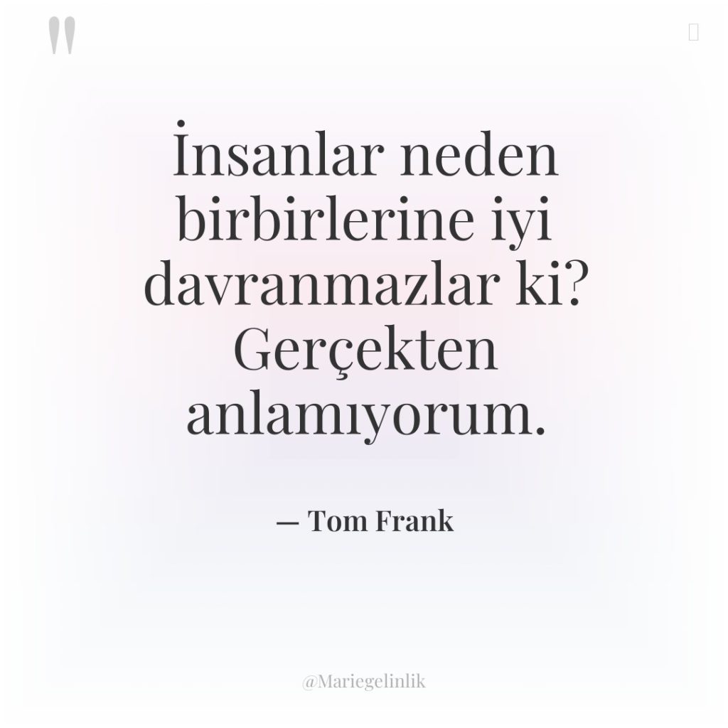 İnsanlar neden birbirlerine iyi davranmazlar ki? Gerçekten anlamıyorum.