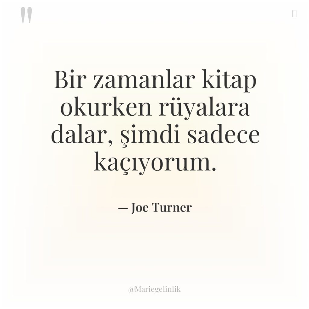 Bir zamanlar kitap okurken rüyalara dalar, şimdi sadece kaçıyorum.