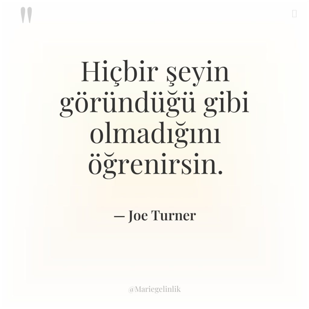 Hiçbir şeyin göründüğü gibi olmadığını öğrenirsin.