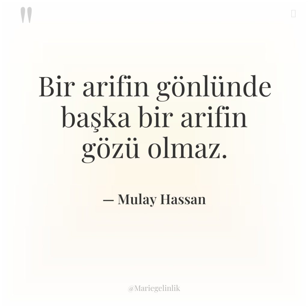 Bir arifin gönlünde başka bir arifin gözü olmaz.