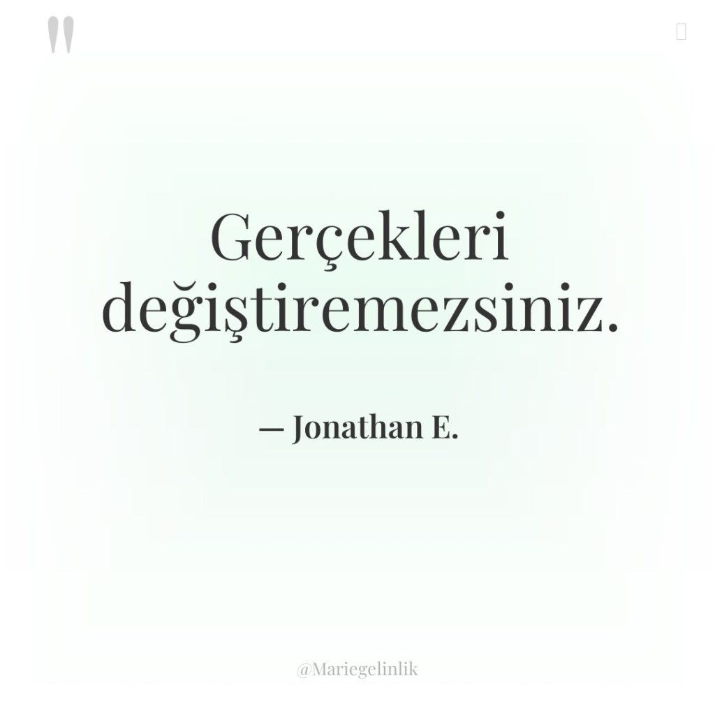 Gerçekleri değiştiremezsiniz.