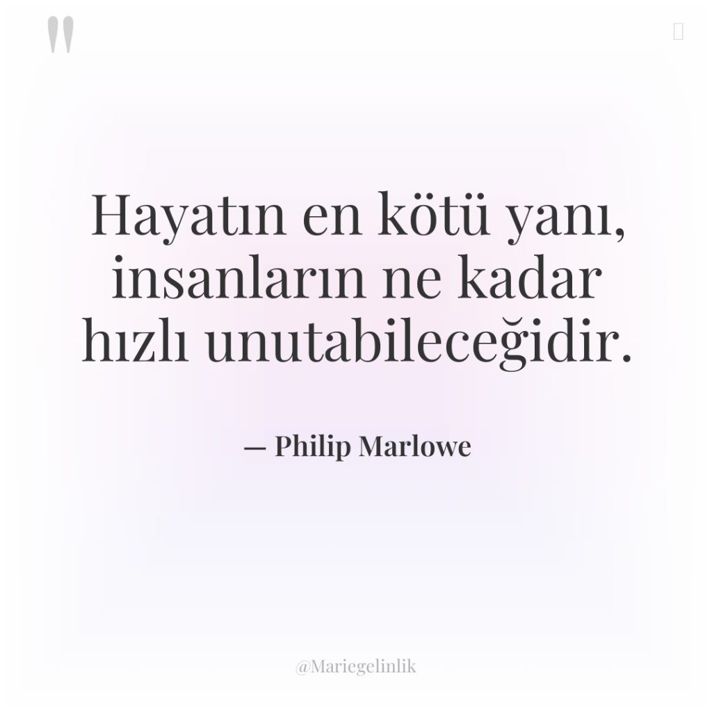 Hayatın en kötü yanı, insanların ne kadar hızlı unutabileceğidir.