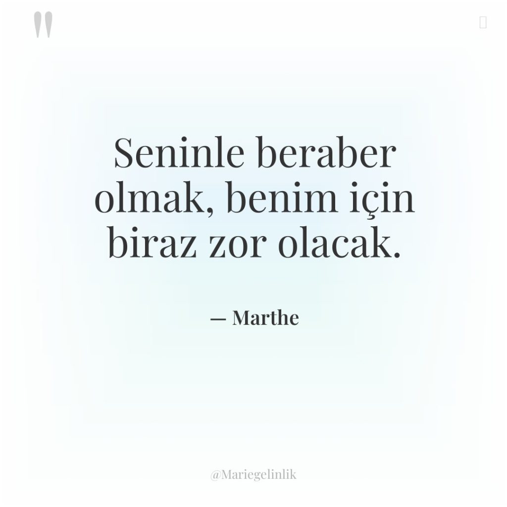 Seninle beraber olmak, benim için biraz zor olacak.