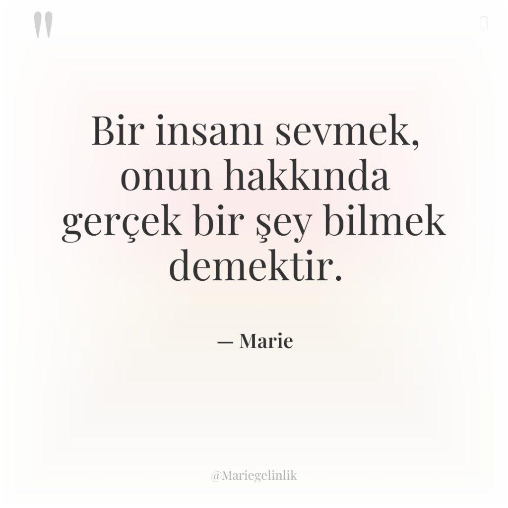 Bir insanı sevmek, onun hakkında gerçek bir şey bilmek demektir.