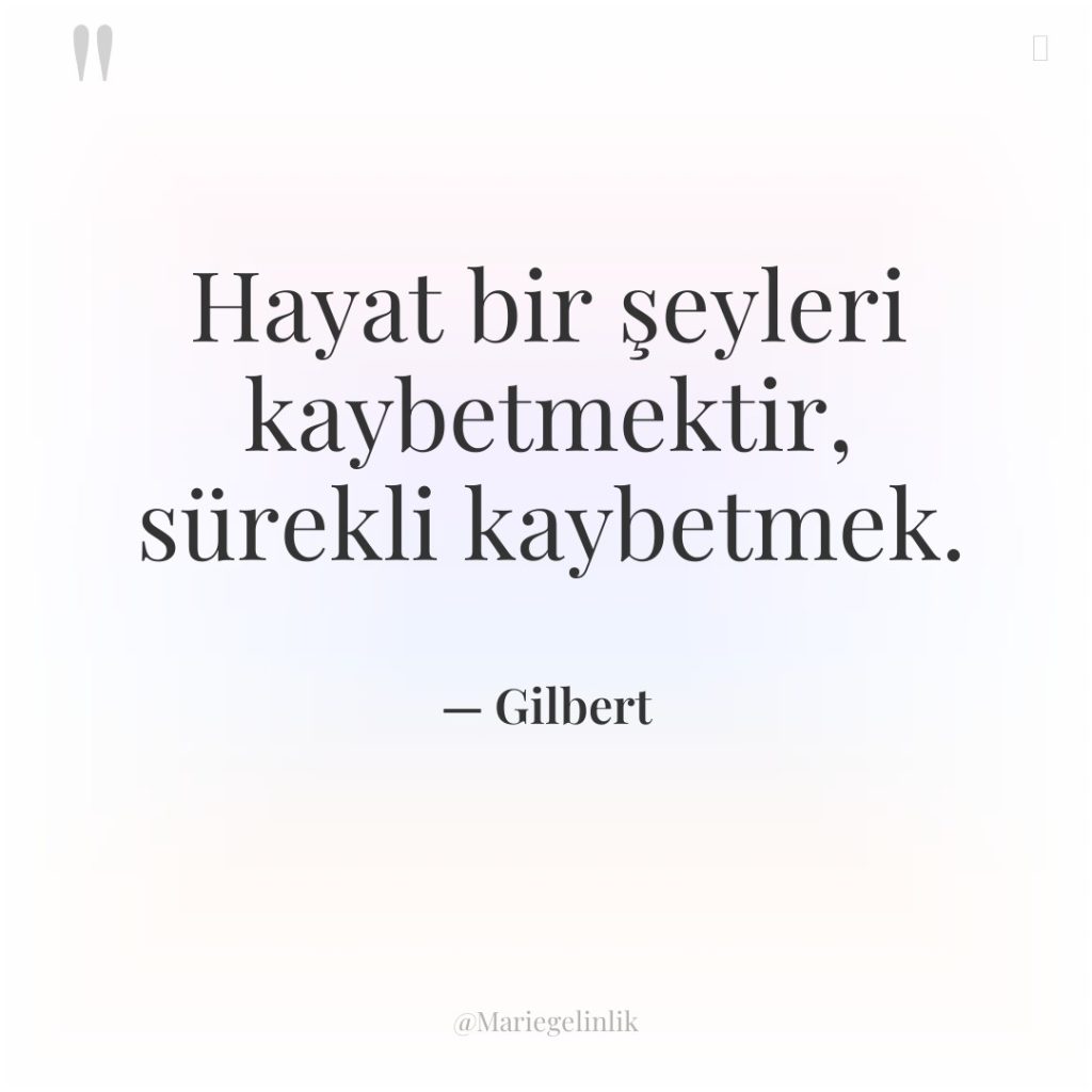 Hayat bir şeyleri kaybetmektir, sürekli kaybetmek.