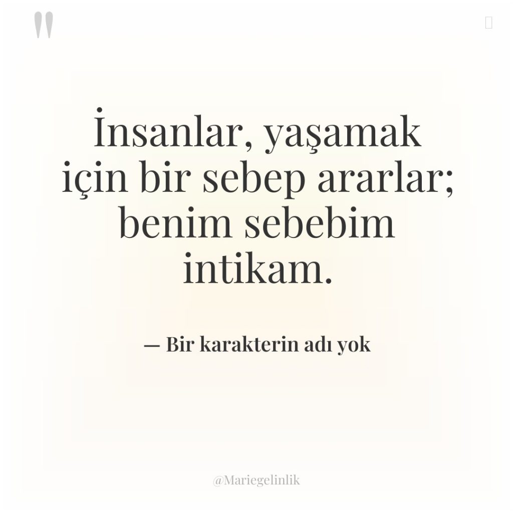 İnsanlar, yaşamak için bir sebep ararlar; benim sebebim intikam.