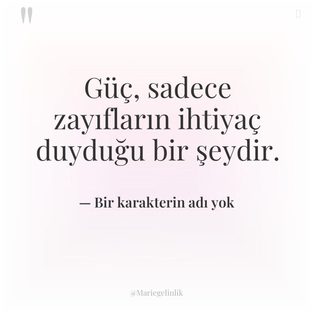 Güç, sadece zayıfların ihtiyaç duyduğu bir şeydir.