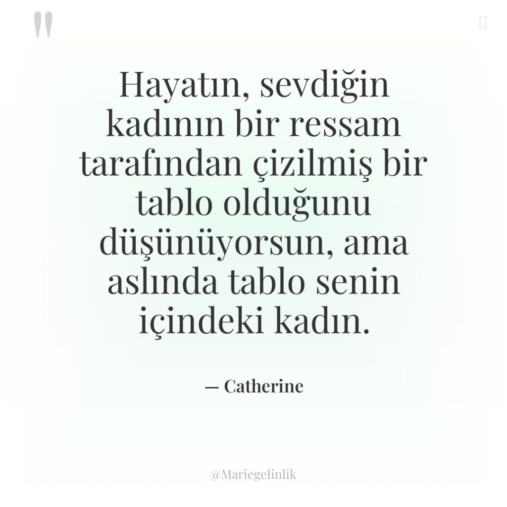 Hayatın, sevdiğin kadının bir ressam tarafından çizilmiş bir tablo olduğunu…