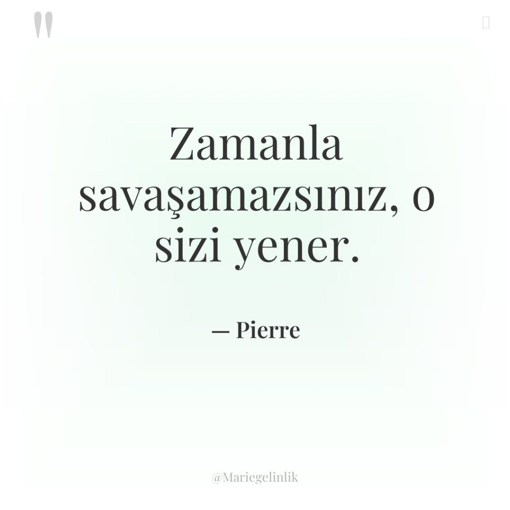 Zamanla savaşamazsınız, o sizi yener.